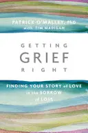 Jak správně truchlit: Najít svůj příběh lásky ve smutku ze ztráty - Getting Grief Right: Finding Your Story of Love in the Sorrow of Loss