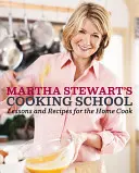 Škola vaření Marthy Stewartové: Kuchařka Stewartové: lekce a recepty pro domácí kuchaře: Kuchařka pro kuchařky a kuchaře - Martha Stewart's Cooking School: Lessons and Recipes for the Home Cook: A Cookbook
