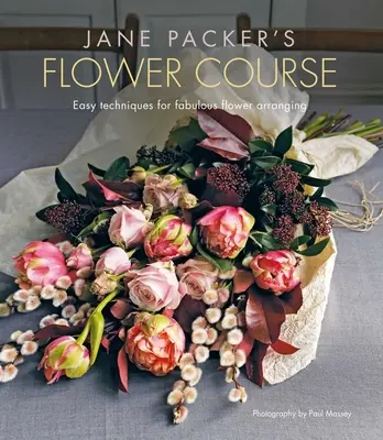 Květinový kurz Jane Packerové: Snadné techniky pro báječné aranžování květin. - Jane Packer's Flower Course: Easy Techniques for Fabulous Flower Arranging