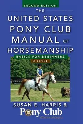 United States Pony Club Manual of Horsemanship: Basics for Beginners/D Level (Základy pro začátečníky/D úroveň) - The United States Pony Club Manual of Horsemanship: Basics for Beginners/D Level