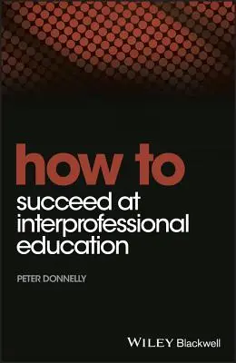 Jak uspět v mezioborovém vzdělávání - How to Succeed at Interprofessional Education
