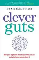 Chytrá střevní dieta - Jak provést revoluci ve svém těle zevnitř ven - Clever Guts Diet - How to revolutionise your body from the inside out