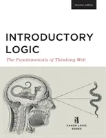 Úvodní logika (vydání pro učitele): Základy správného myšlení (vydání pro učitele) - Introductory Logic (Teacher Edition): The Fundamentals of Thinking Well (Teacher Edition)