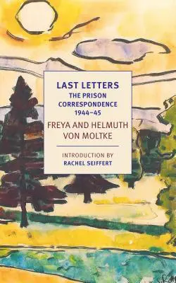 Poslední dopisy: Vězeňská korespondence mezi Helmuthem Jamesem a Freyou von Moltke, 1944-45 - Last Letters: The Prison Correspondence Between Helmuth James and Freya Von Moltke, 1944-45