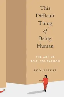 Tato obtížná věc být člověkem: Umění soucitu se sebou samým - This Difficult Thing of Being Human: The Art of Self-Compassion