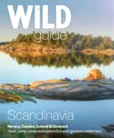 Divoký průvodce Skandinávií (Norsko, Švédsko, Dánsko a Island): Plavte, tábořte, jezděte na kánoích a prozkoumejte největší evropskou divočinu. - Wild Guide Scandinavia (Norway, Sweden, Denmark and Iceland): Swim, Camp, Canoe and Explore Europe's Greatest Wilderness