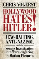 Hollywood nenávidí Hitlera! Válečné štvaní ve filmu: židovské štvaní, antinacismus a senátní vyšetřování válečného štvaní ve filmu - Hollywood Hates Hitler!: Jew-Baiting, Anti-Nazism, and the Senate Investigation Into Warmongering in Motion Pictures
