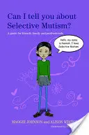 Můžu vám říct o selektivním mutismu? Příručka pro přátele, rodinu a odborníky - Can I Tell You about Selective Mutism?: A Guide for Friends, Family and Professionals