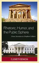 Rétorika, humor a veřejná sféra: Od Sokrata ke Stephenu Colbertovi - Rhetoric, Humor, and the Public Sphere: From Socrates to Stephen Colbert