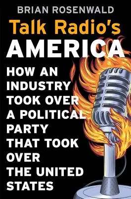 Amerika mluveného rádia: Jak průmysl ovládl politickou stranu, která ovládla Spojené státy - Talk Radio's America: How an Industry Took Over a Political Party That Took Over the United States
