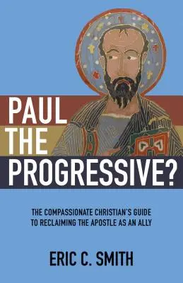 Pokrokový Pavel?: Průvodce soucitného křesťana, jak znovu získat apoštola jako spojence - Paul the Progressive?: The Compassionate Christian's Guide to Reclaiming the Apostle as an Ally