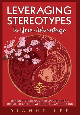 Využití stereotypů ve svůj prospěch: Přeměna stereotypů v příležitost, nalezení rovnováhy mezi jin a jangem - Leveraging Stereotypes to Your Advantage: Turning Stereotypes into Opportunities, Finding Balance Between the Yin and the Yang