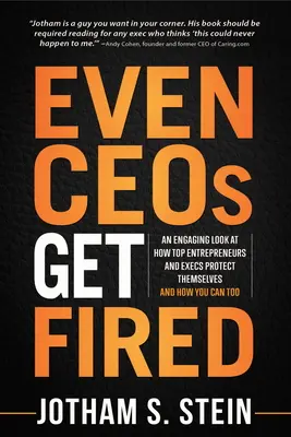 I Ceos dostává padáka: Poutavý pohled na to, jak se špičkoví podnikatelé a manažeři chrání a jak to můžete udělat i vy. - Even Ceos Get Fired: An Engaging Look at How Top Entrepreneurs and Execs Protect Themselves and How You Can Too