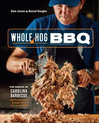 Whole Hog BBQ: The Gospel of Carolina Barbecue with Recipes from Skylight Inn and Sam Jones BBQ [Kuchařka] (Celé prasečí grilování: Evangelium karolinského grilování s recepty ze Skylight Inn a Sam Jones BBQ) - Whole Hog BBQ: The Gospel of Carolina Barbecue with Recipes from Skylight Inn and Sam Jones BBQ [A Cookbook]