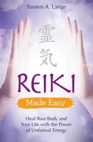 Reiki Made Easy: Uzdravte své tělo a svůj život pomocí síly univerzální energie - Reiki Made Easy - Heal Your Body and Your Life with the Power of Universal Energy