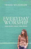 Každodenní uctívání: Naše práce, srdce a Ježíš - Everyday Worship: Our Work, Heart and Jesus