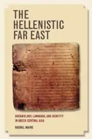 Helénistický Dálný východ: Archeologie, jazyk a identita v řecké Střední Asii: archeologie, jazyk a identita v řecké Střední Asii - The Hellenistic Far East: Archaeology, Language, and Identity in Greek Central Asia