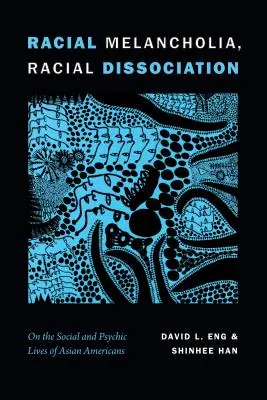 Rasová melancholie, rasová disociace: O sociálním a psychickém životě Američanů asijského původu - Racial Melancholia, Racial Dissociation: On the Social and Psychic Lives of Asian Americans