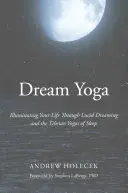 Jóga snů: Osvětlení vašeho života prostřednictvím lucidního snění a tibetské jógy spánku - Dream Yoga: Illuminating Your Life Through Lucid Dreaming and the Tibetan Yogas of Sleep