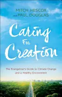 Péče o stvoření: Evangelický průvodce změnou klimatu a zdravým životním prostředím: Jak se starat o životní prostředí? - Caring for Creation: The Evangelical's Guide to Climate Change and a Healthy Environment