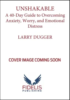Neochvějný!: Nezdolný: 40denní průvodce k překonání úzkosti, obav a emočních potíží - Unshakable!: A 40-Day Guide to Overcoming Anxiety, Worry, and Emotional Distress