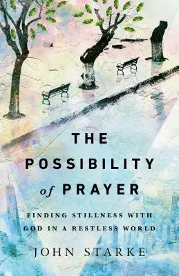 Možnost modlitby: Hledání klidu s Bohem v neklidném světě - The Possibility of Prayer: Finding Stillness with God in a Restless World