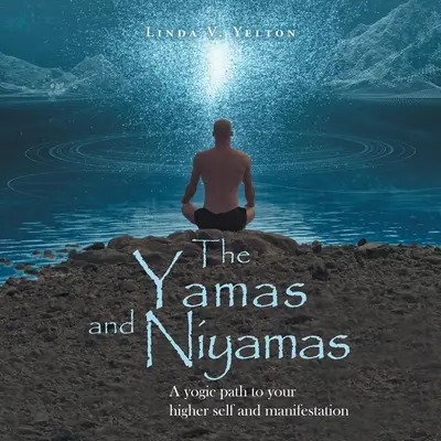 Jamy a nijamy: Jogínská cesta k vyššímu já a manifestaci - The Yamas and Niyamas: A Yogic Path to Your Higher Self and Manifestation