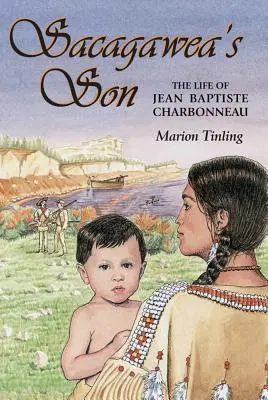 Sacagaweyin syn: Život Jeana Baptisty Charbonneaua (The Life of Jean Baptiste Charbonneau) - Sacagawea's Son: The Life of Jean Baptiste Charbonneau