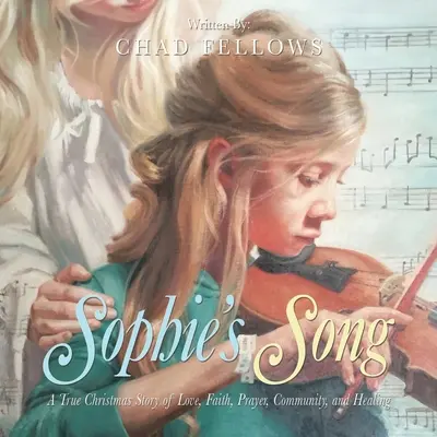 Sophiina píseň: Vánoční příběh o lásce, víře, modlitbě, společenství a uzdravení - Sophie's Song: A True Christmas Story of Love, Faith, Prayer, Community, and Healing
