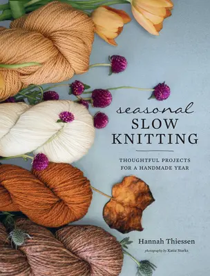 Sezónní pomalé pletení: Přemýšlivé projekty pro ruční práci v roce - Seasonal Slow Knitting: Thoughtful Projects for a Handmade Year