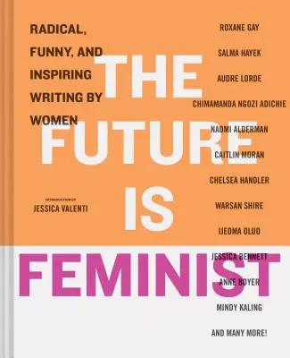 Budoucnost je feministická: Radikální, vtipné a inspirativní psaní žen - The Future Is Feminist: Radical, Funny, and Inspiring Writing by Women