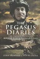 Pegasovy deníky: Soukromé spisy majora Johna Howarda Dso - Pegasus Diaries: The Private Papers of Major John Howard Dso