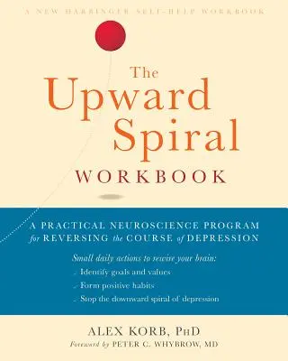 Pracovní příručka Spirála vzhůru: Praktický neurovědecký program pro zvrácení průběhu deprese - The Upward Spiral Workbook: A Practical Neuroscience Program for Reversing the Course of Depression
