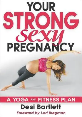 Vaše silné, sexy těhotenství: Jógou a fitness plánem - Your Strong, Sexy Pregnancy: A Yoga and Fitness Plan
