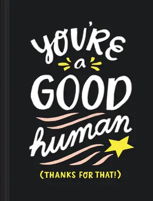Jsi dobrý člověk: (díky za To!) - You're a Good Human: (thanks for That!)