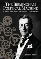 Birminghamský politický stroj: Vítězné volby pro Josepha Chamberlaina - Birmingham Political Machine: Winning elections for Joseph Chamberlain