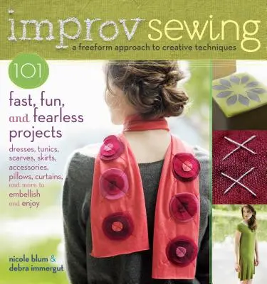 Improvizované šití: 101 rychlých, zábavných a nebojácných projektů - Improv Sewing: 101 Fast, Fun, and Fearless Projects