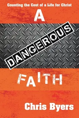 Nebezpečná víra: Nebezpečné nebezpečí: Nebezpečné nebezpečí: Nebezpečné nebezpečí: Nebezpečné nebezpečí: Nebezpečné nebezpečí - A Dangerous Faith: Counting the Cost of a Life for Christ