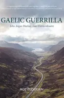 Gaelská guerilla - John Angus Mackay, výjimečný galský muž - Gaelic Guerrilla - John Angus Mackay, Gael Extraordinaire