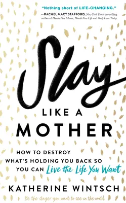 Slay Like a Mother (Zabij jako matka): Jak zničit to, co vás brzdí, abyste mohli žít život, jaký chcete. - Slay Like a Mother: How to Destroy What's Holding You Back So You Can Live the Life You Want