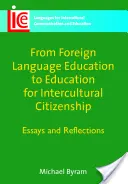Od výuky cizích jazyků k výchově k interkulturnímu občanství: Od esejů a úvah - From Foreign Language Education to Education for Intercultural Citizenship: Essays and Reflections