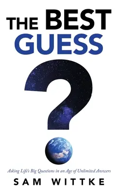 Nejlepší odhad: Kladení velkých životních otázek ve věku neomezených odpovědí - The Best Guess: Asking Life's Big Questions in an Age of Unlimited Answers