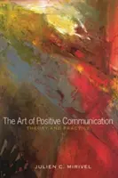 Umění pozitivní komunikace: teorie a praxe - The Art of Positive Communication; Theory and Practice