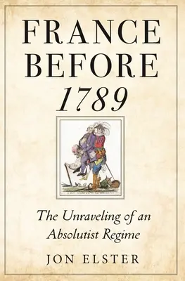 Francie před rokem 1789: Rozpad absolutistického režimu po roce 1789. - France Before 1789: The Unraveling of an Absolutist Regime