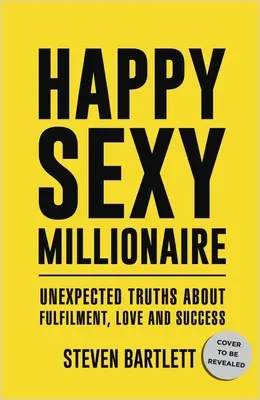 Šťastný sexy milionář: Neočekávané pravdy o naplnění, lásce a úspěchu. - Happy Sexy Millionaire: Unexpected Truths about Fulfillment, Love, and Success