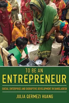Být podnikatelem: Sociální podnikání a převratný rozvoj v Bangladéši - To Be an Entrepreneur: Social Enterprise and Disruptive Development in Bangladesh