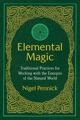 Magie živlů: Tradiční praktiky pro práci s energiemi přírodního světa - Elemental Magic: Traditional Practices for Working with the Energies of the Natural World