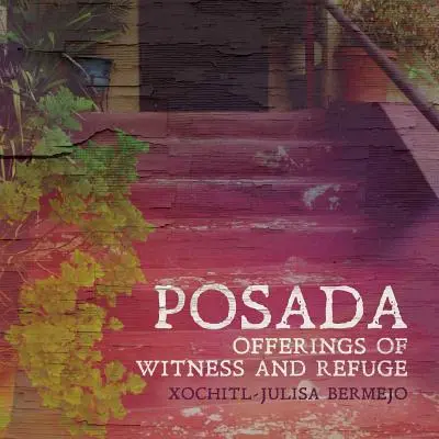 Posada: Oběti svědectví a útočiště - Posada: Offerings of Witness and Refuge