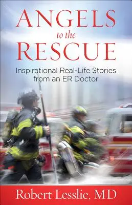 Andělé na pomoc: Inspirující skutečné příběhy lékaře z pohotovosti: záchranáři a záchranářky: 1. - Angels to the Rescue: Inspirational Real-Life Stories from an Er Doctor
