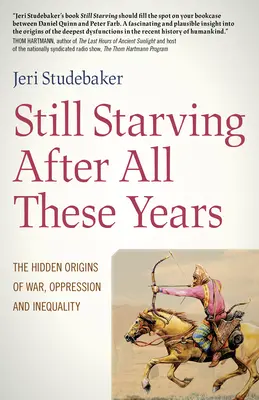 Po všech těch letech stále hladoví: Skrytý původ války, útlaku a nerovnosti. - Still Starving After All These Years: The Hidden Origins of War, Oppression and Inequality